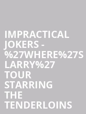 Impractical Jokers - %2527Where%2527s Larry%2527 Tour Starring The Tenderloins at O2 Arena